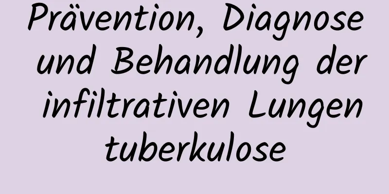 Prävention, Diagnose und Behandlung der infiltrativen Lungentuberkulose