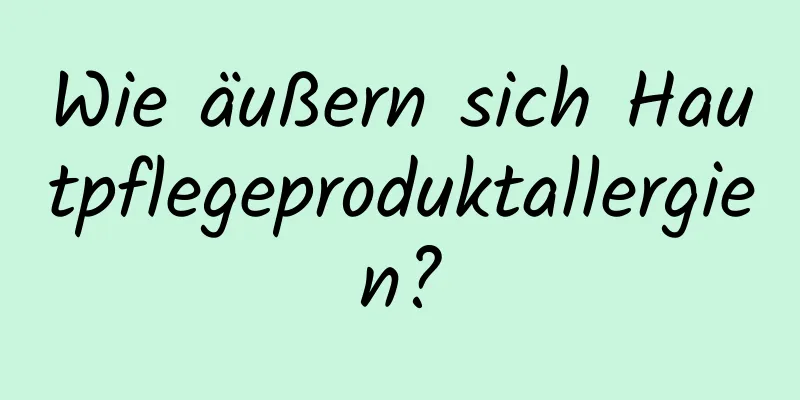 Wie äußern sich Hautpflegeproduktallergien?