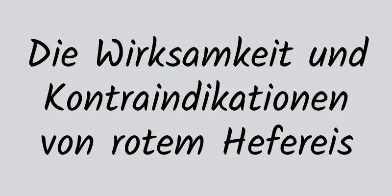 Die Wirksamkeit und Kontraindikationen von rotem Hefereis