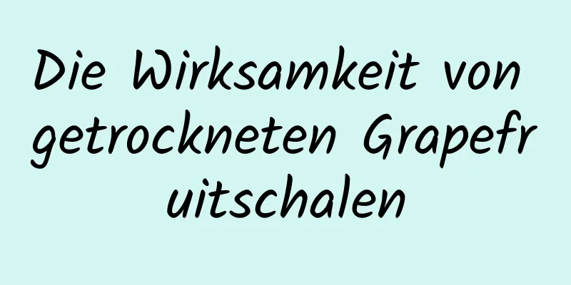 Die Wirksamkeit von getrockneten Grapefruitschalen