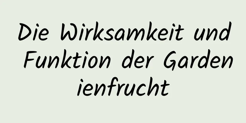 Die Wirksamkeit und Funktion der Gardenienfrucht