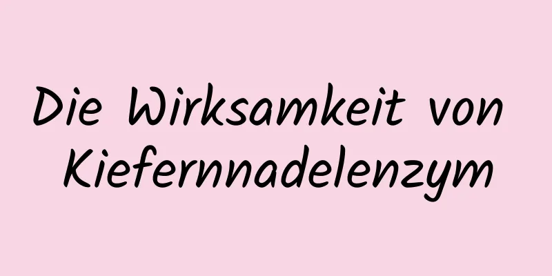 Die Wirksamkeit von Kiefernnadelenzym