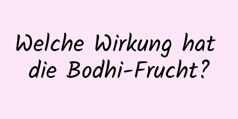 Welche Wirkung hat die Bodhi-Frucht?