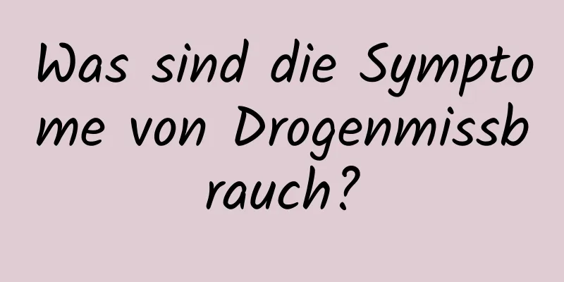 Was sind die Symptome von Drogenmissbrauch?