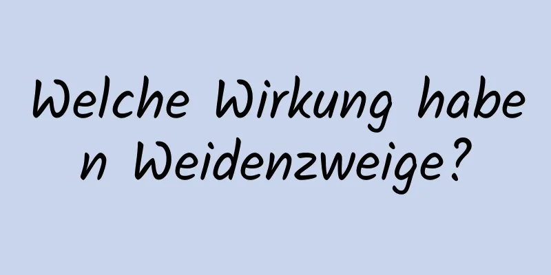 Welche Wirkung haben Weidenzweige?