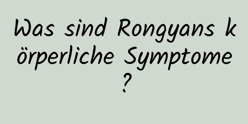 Was sind Rongyans körperliche Symptome?