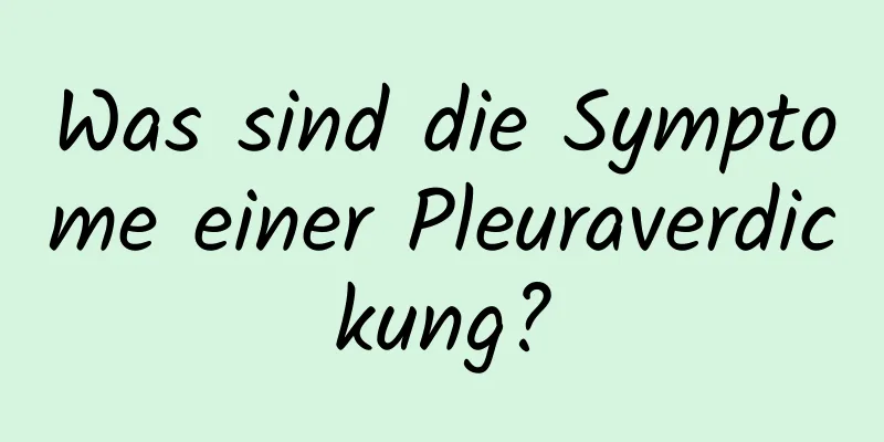 Was sind die Symptome einer Pleuraverdickung?