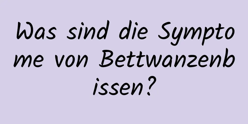 Was sind die Symptome von Bettwanzenbissen?