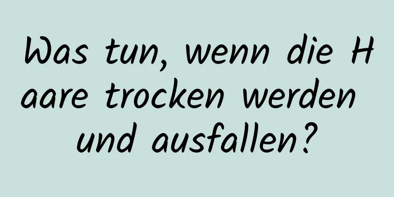 Was tun, wenn die Haare trocken werden und ausfallen?