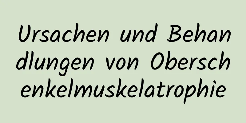 Ursachen und Behandlungen von Oberschenkelmuskelatrophie