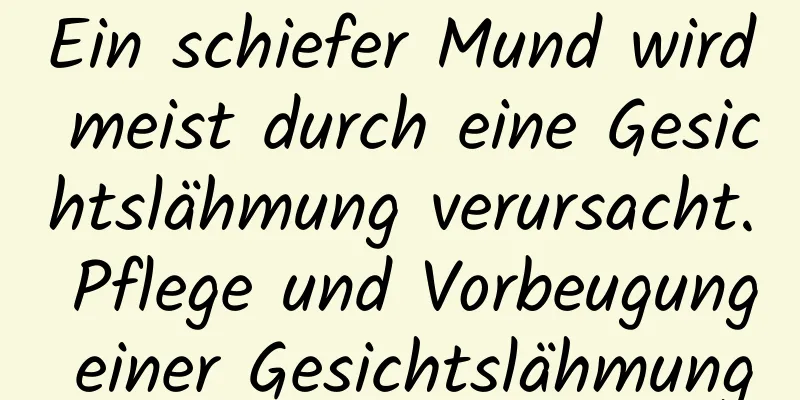 Ein schiefer Mund wird meist durch eine Gesichtslähmung verursacht. Pflege und Vorbeugung einer Gesichtslähmung