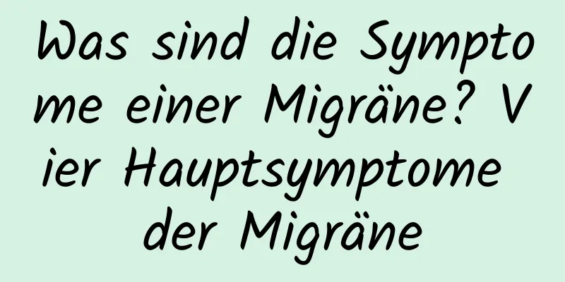 Was sind die Symptome einer Migräne? Vier Hauptsymptome der Migräne