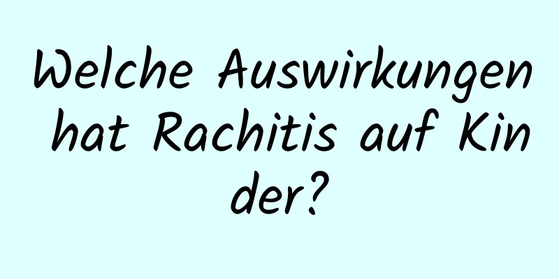 Welche Auswirkungen hat Rachitis auf Kinder?