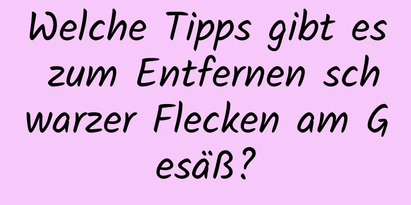 Welche Tipps gibt es zum Entfernen schwarzer Flecken am Gesäß?