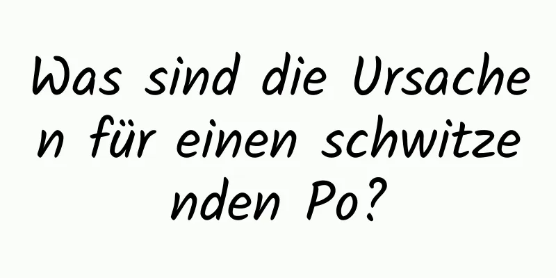 Was sind die Ursachen für einen schwitzenden Po?