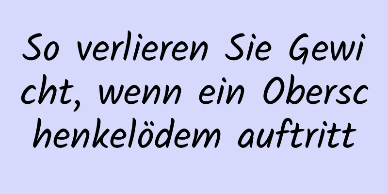 So verlieren Sie Gewicht, wenn ein Oberschenkelödem auftritt