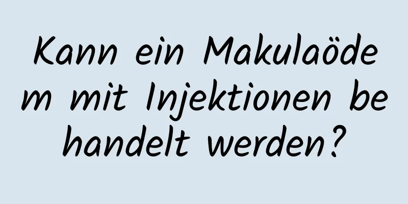 Kann ein Makulaödem mit Injektionen behandelt werden?