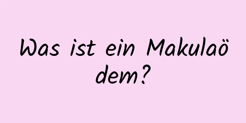 Was ist ein Makulaödem?