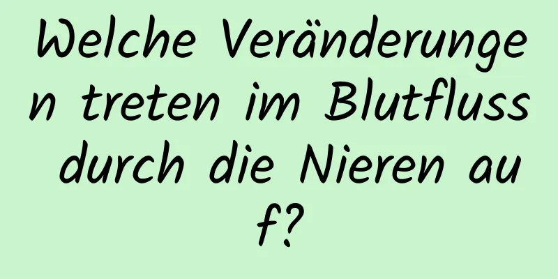 Welche Veränderungen treten im Blutfluss durch die Nieren auf?