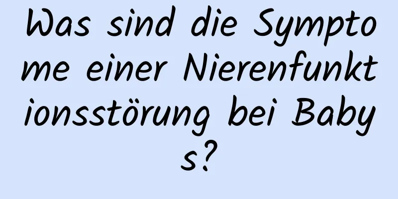 Was sind die Symptome einer Nierenfunktionsstörung bei Babys?