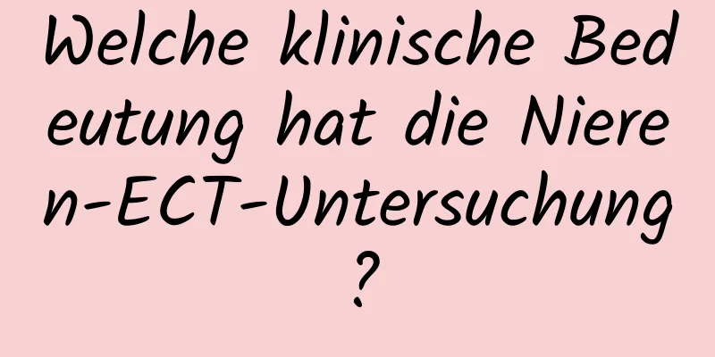 Welche klinische Bedeutung hat die Nieren-ECT-Untersuchung?