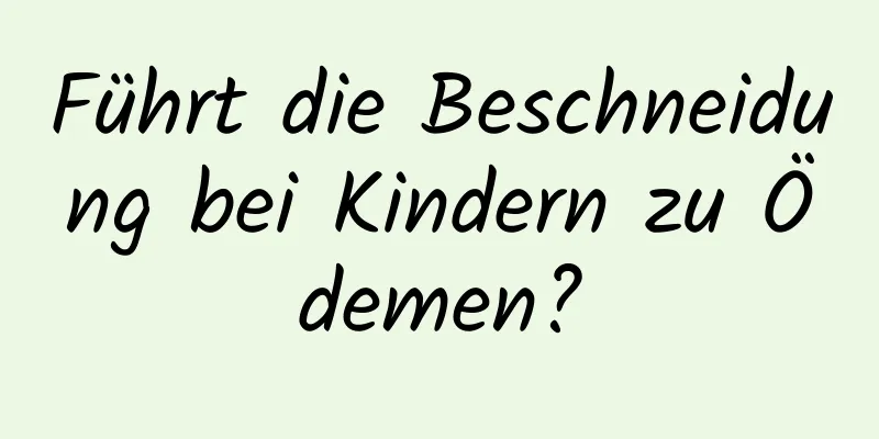 Führt die Beschneidung bei Kindern zu Ödemen?