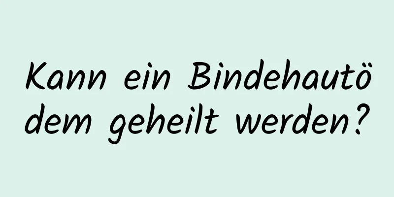 Kann ein Bindehautödem geheilt werden?