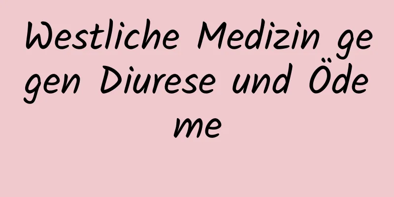 Westliche Medizin gegen Diurese und Ödeme