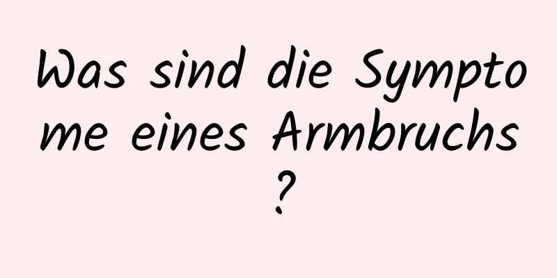 Was sind die Symptome eines Armbruchs?