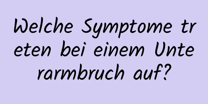 Welche Symptome treten bei einem Unterarmbruch auf?