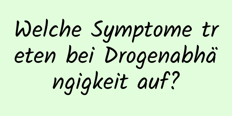 Welche Symptome treten bei Drogenabhängigkeit auf?