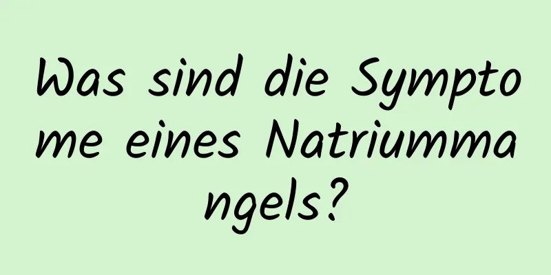 Was sind die Symptome eines Natriummangels?