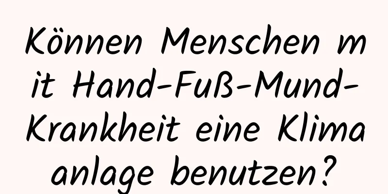 Können Menschen mit Hand-Fuß-Mund-Krankheit eine Klimaanlage benutzen?