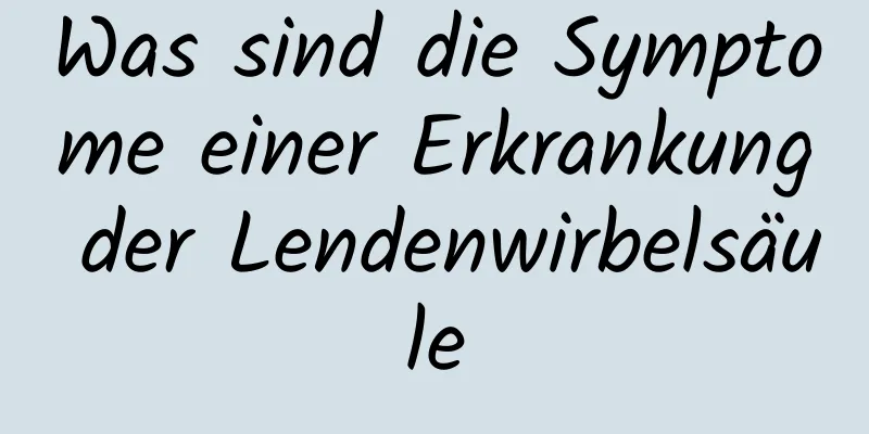 Was sind die Symptome einer Erkrankung der Lendenwirbelsäule