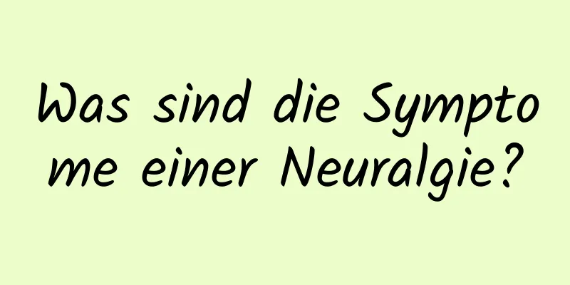 Was sind die Symptome einer Neuralgie?