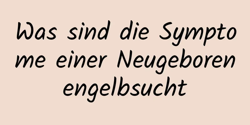 Was sind die Symptome einer Neugeborenengelbsucht