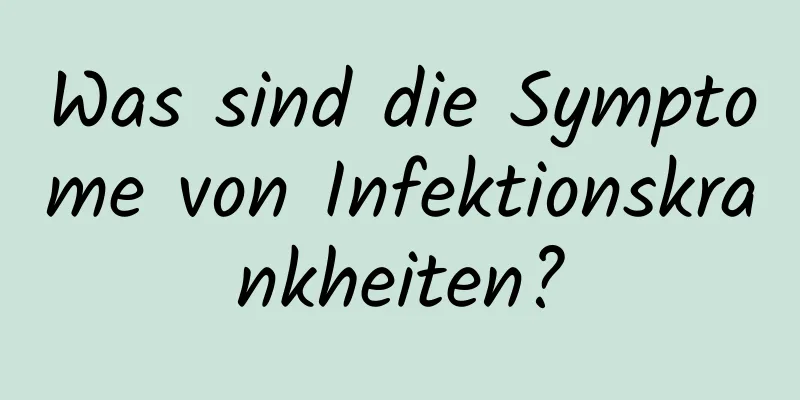 Was sind die Symptome von Infektionskrankheiten?