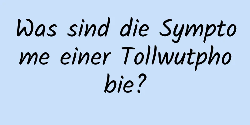 Was sind die Symptome einer Tollwutphobie?