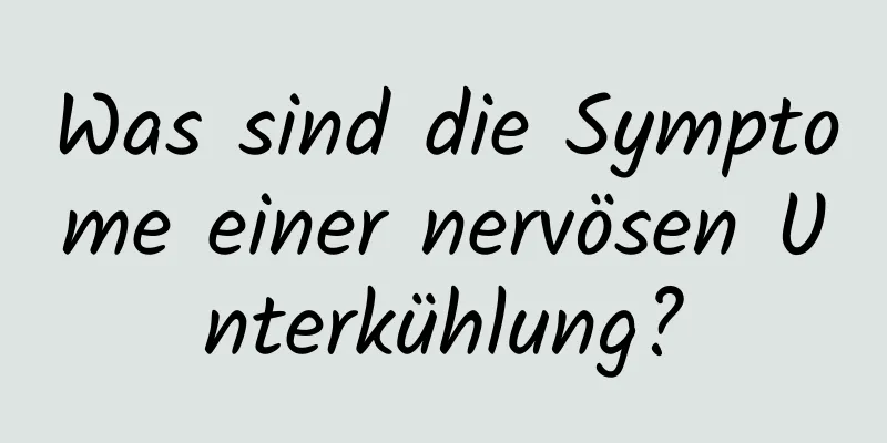 Was sind die Symptome einer nervösen Unterkühlung?