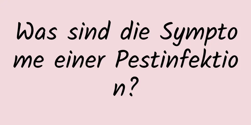 Was sind die Symptome einer Pestinfektion?