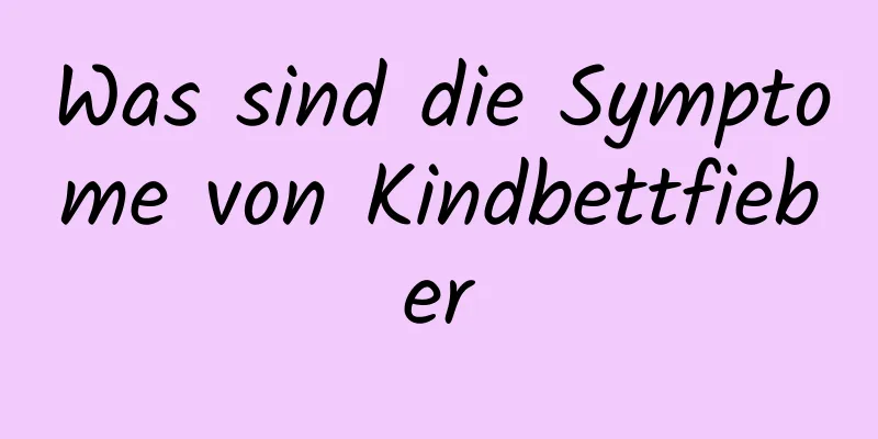 Was sind die Symptome von Kindbettfieber