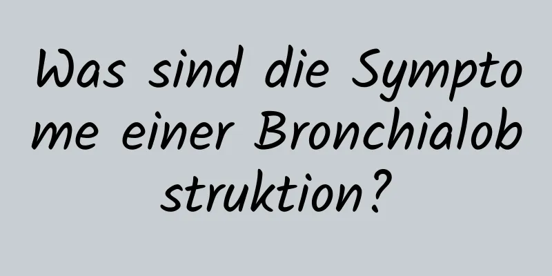 Was sind die Symptome einer Bronchialobstruktion?