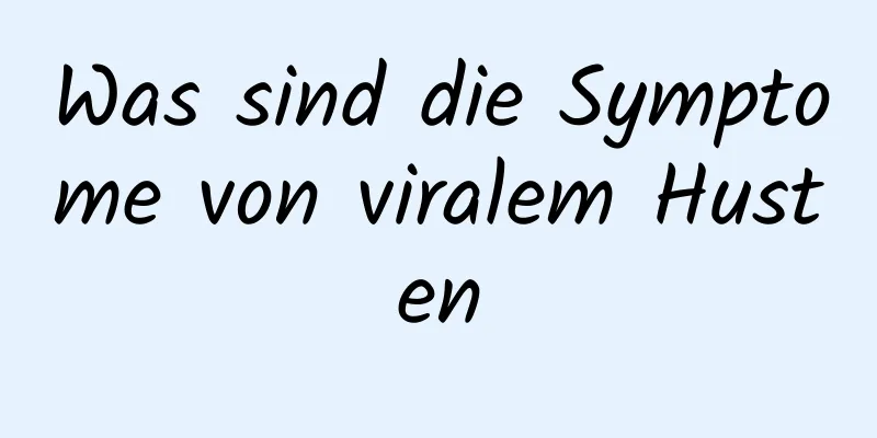 Was sind die Symptome von viralem Husten