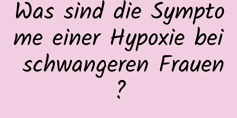 Was sind die Symptome einer Hypoxie bei schwangeren Frauen?