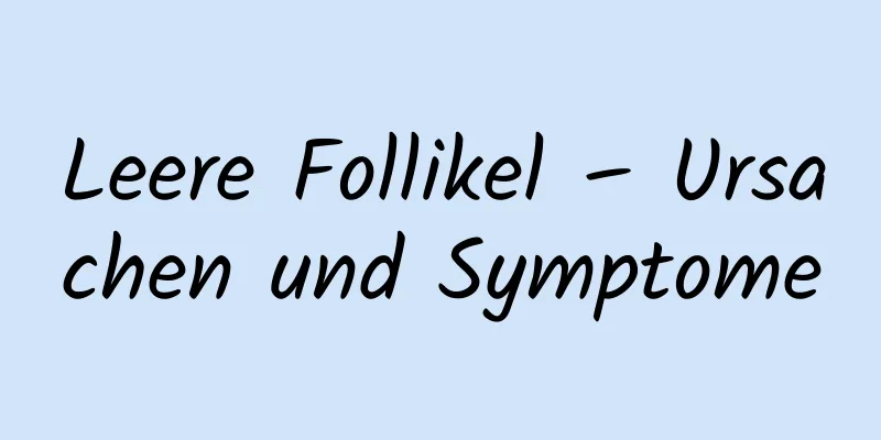 Leere Follikel – Ursachen und Symptome