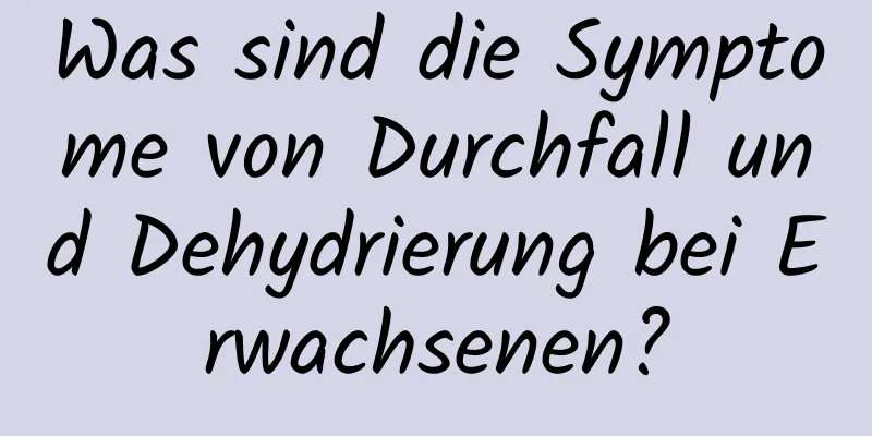 Was sind die Symptome von Durchfall und Dehydrierung bei Erwachsenen?