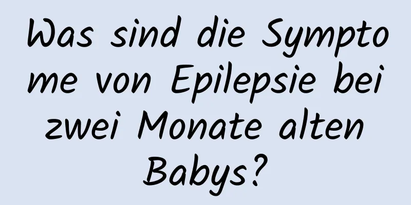 Was sind die Symptome von Epilepsie bei zwei Monate alten Babys?