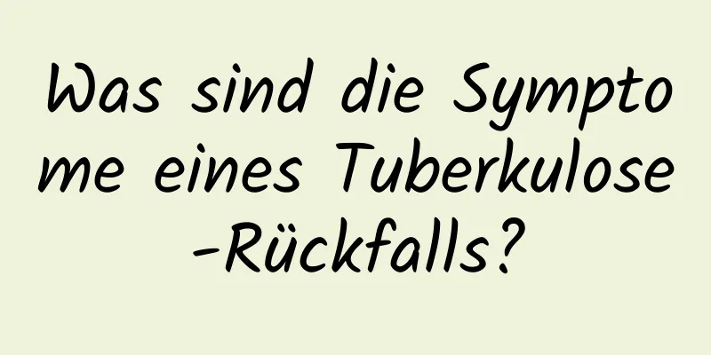 Was sind die Symptome eines Tuberkulose-Rückfalls?