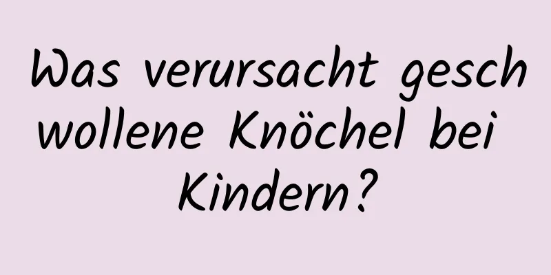 Was verursacht geschwollene Knöchel bei Kindern?