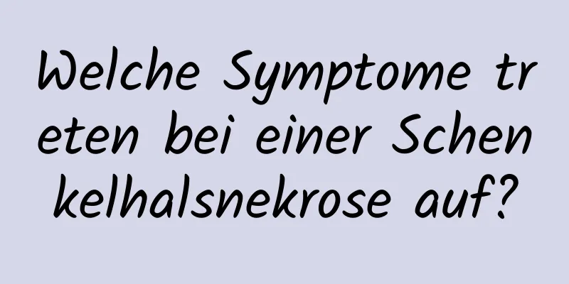 Welche Symptome treten bei einer Schenkelhalsnekrose auf?